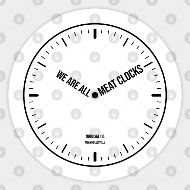 We’re all meat clocks Nihilism & Ennui Sticker by alltheprints